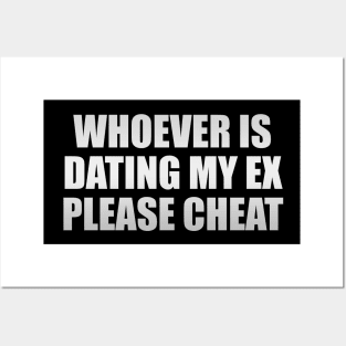 Whoever is dating my ex please cheat Posters and Art